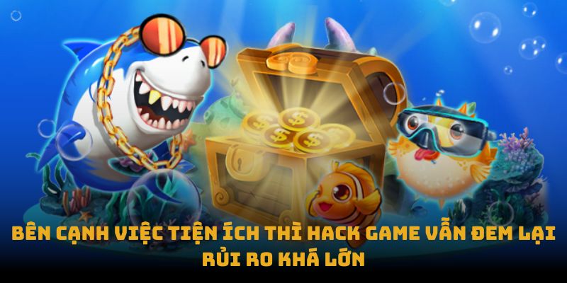 Bên cạnh việc tiện ích thì hack game vẫn đem lại rủi ro khá lớn