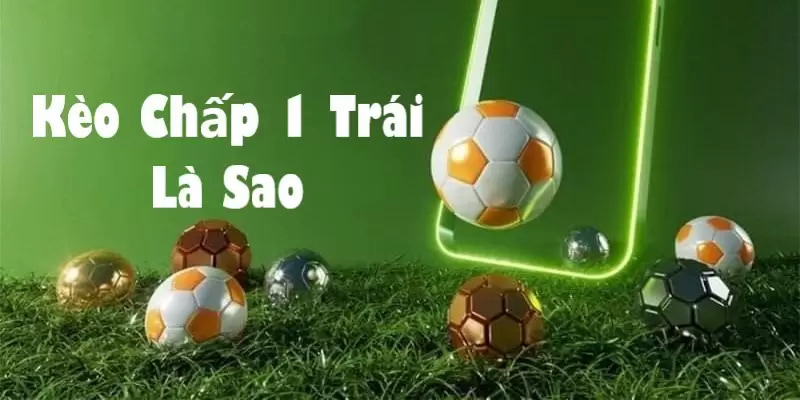 Vài nét tổng quan về kèo chấp một trái